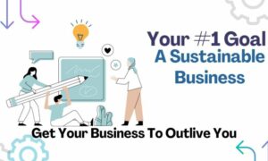 Your #1 Goal - A Sustainable Business